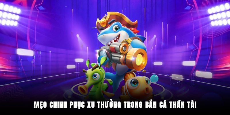 Tuyệt chiêu trải nghiệm săn cá Thần Tài hiệu quả